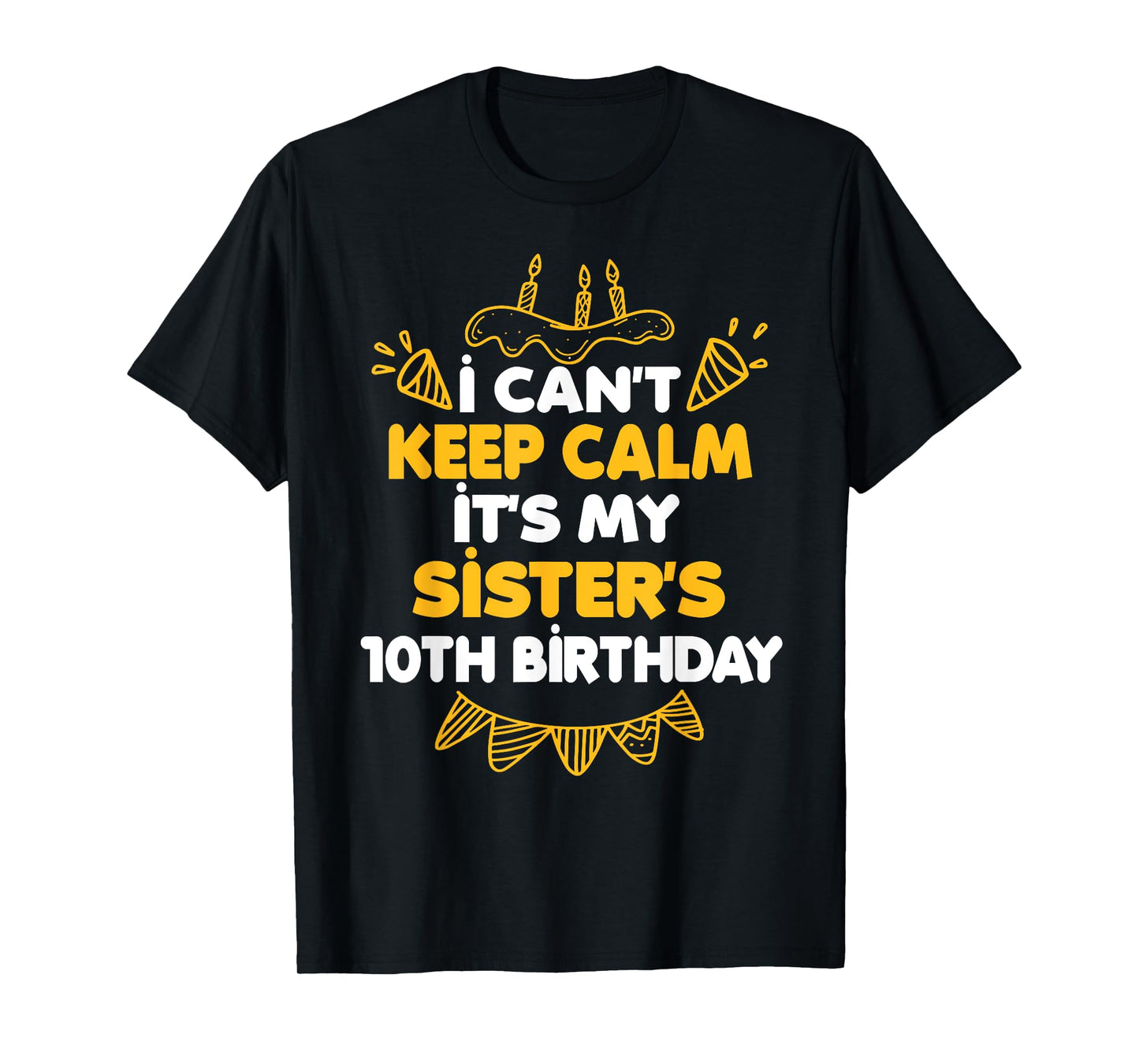 I Can't Keep Calm It's My Sister's 10th Birthday Gift T-Shirt
