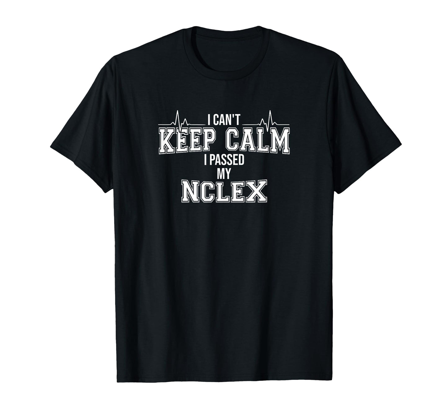Health Care Shirts I Can't Keep Calm I Passed My NCLEX Nurse Student Graduation T-Shirt