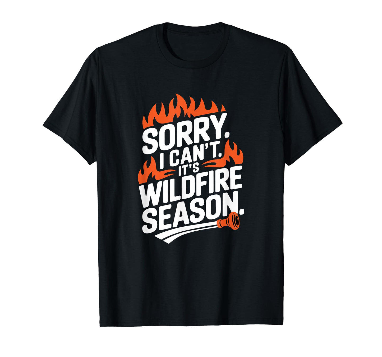 Sorry I Can't It's Wildfire Season, Forrest Firefighter T-Shirt