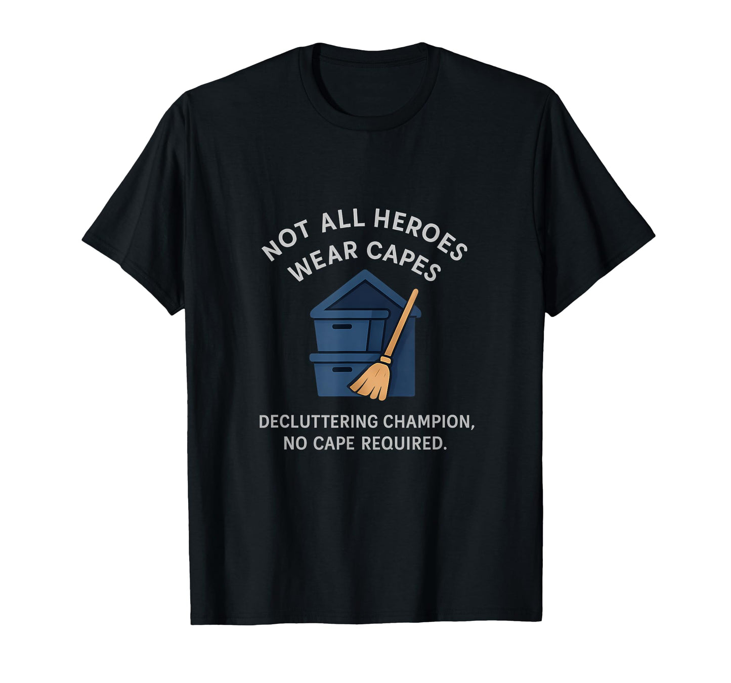 Funny Decluttering Champion No Cape Required Design T-Shirt