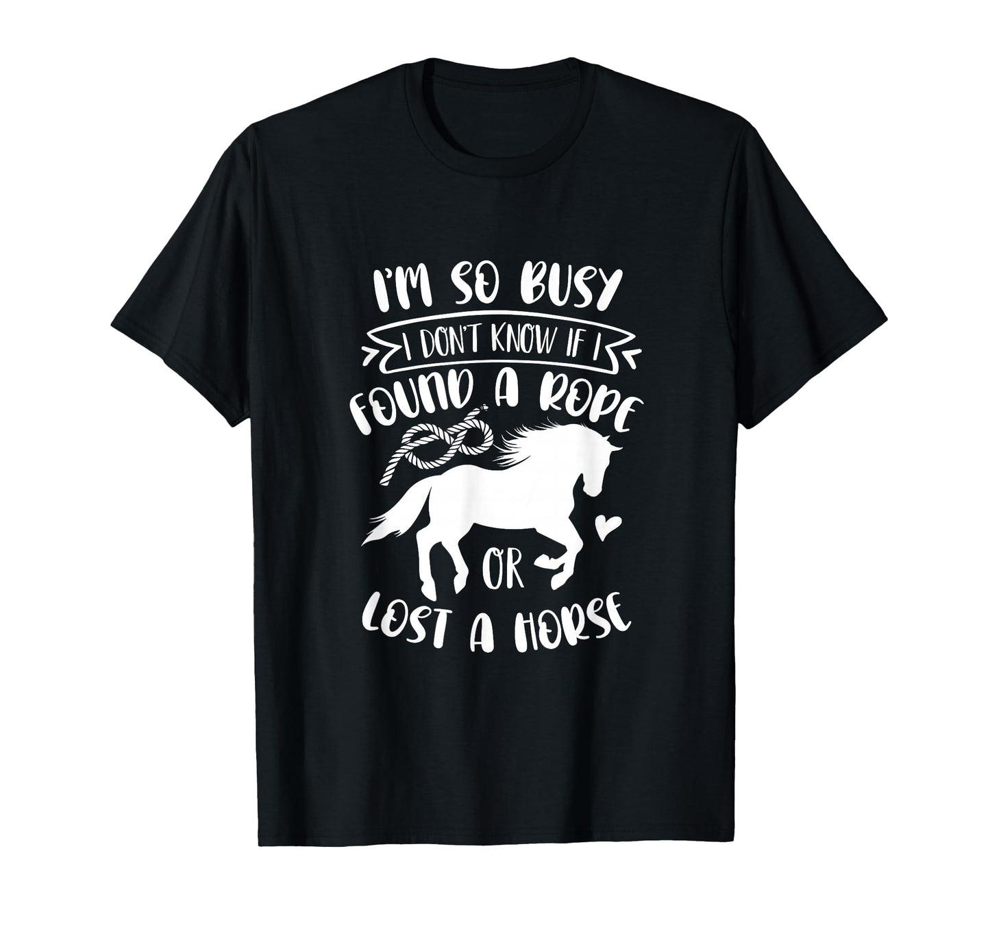 I Don't Know If I Found A Rope Or Lost A Horse Equestrian T-Shirt