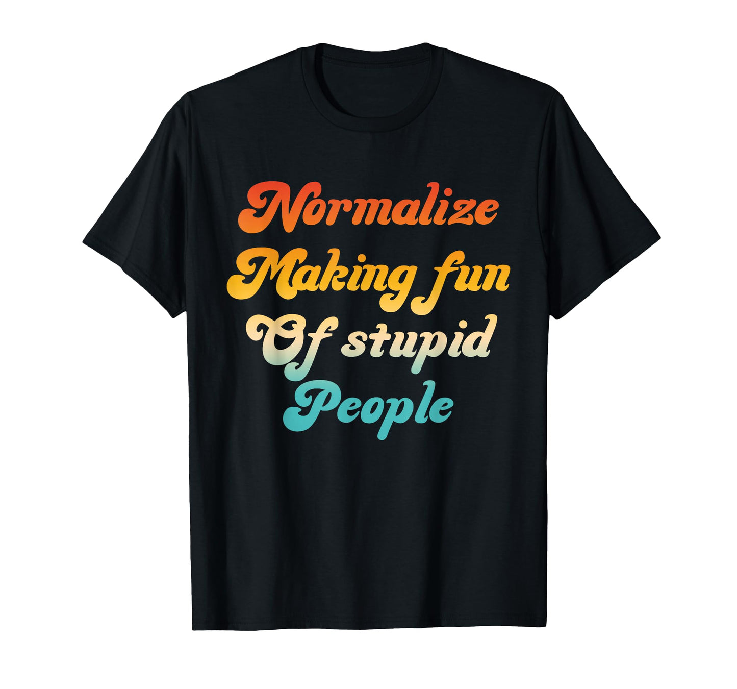 Normalize Making Fun of Stupid People T-Shirt