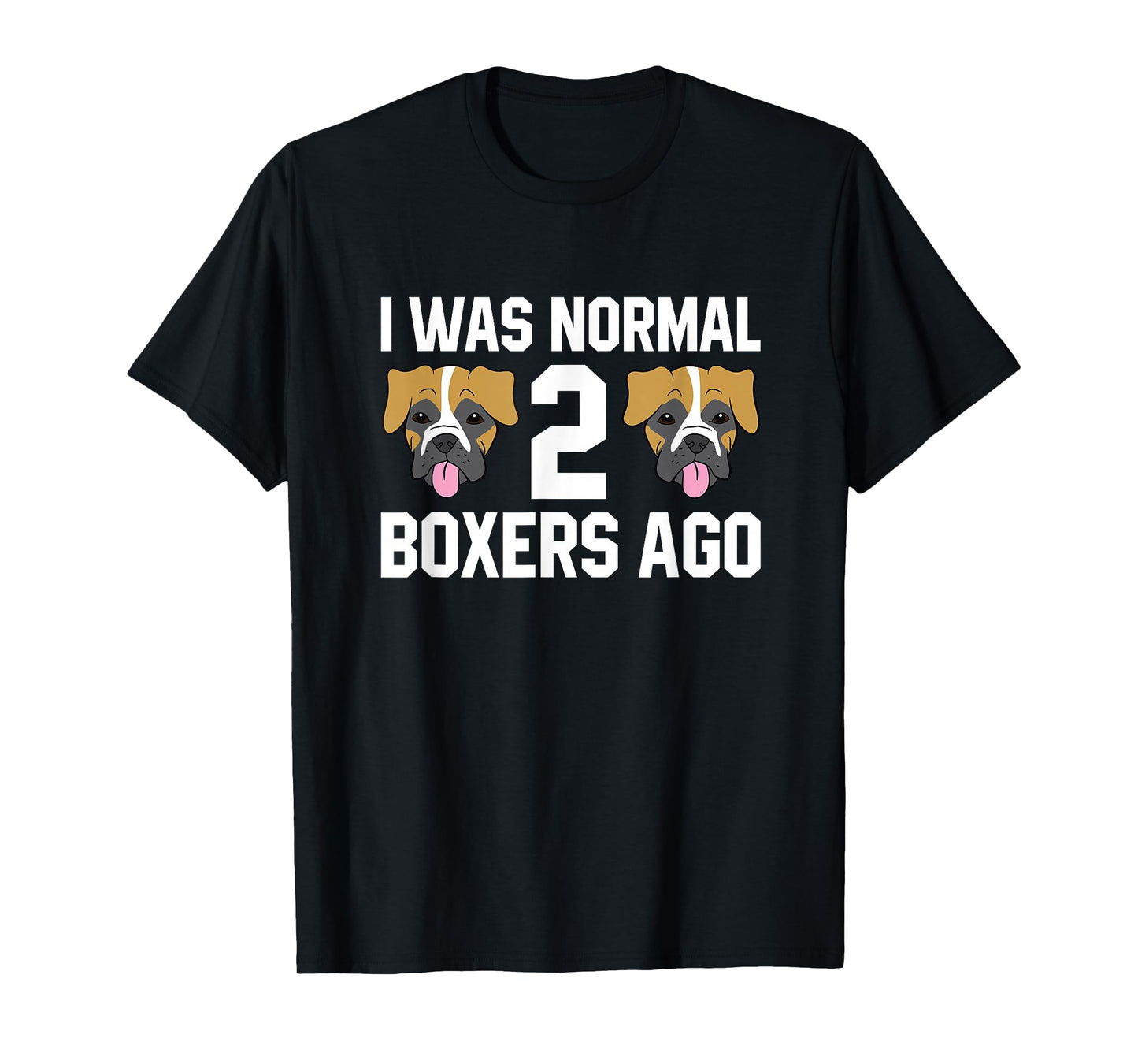 Boxer Dog Owner I Was Normal 2 Boxers Ago T-Shirt
