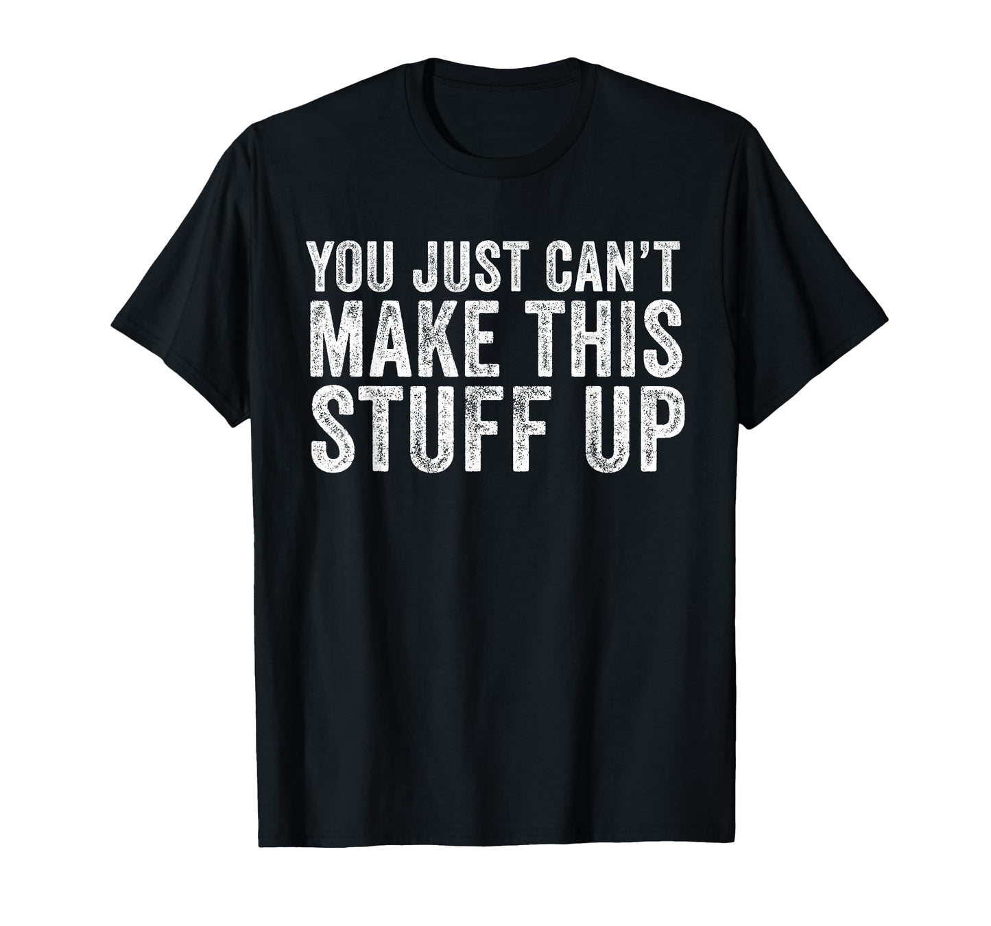 You Just Can't Make This Stuff Up Funny Vintage Distressed T-Shirt