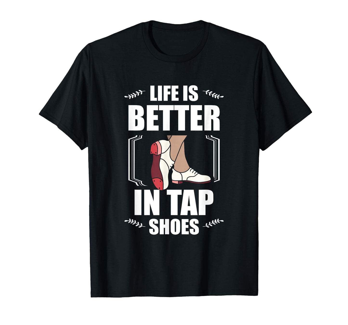 Life Is Better In Tap Shoes Tap Dancing Tap Dance T-Shirt