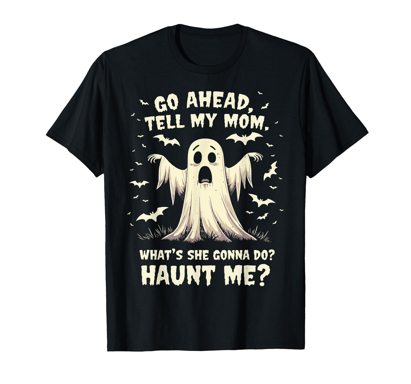 Go Ahead Tell My Mom What's She Gonna Do? Haunt Me? T-Shirt