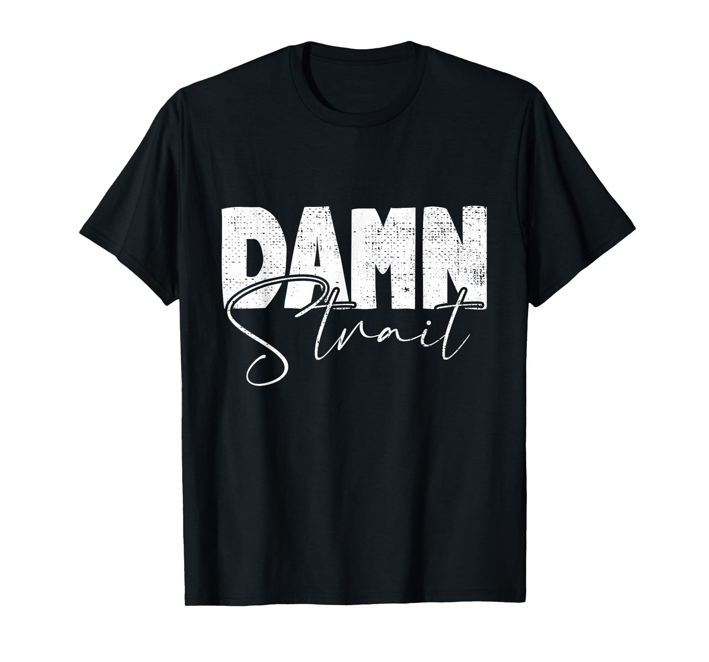 Damn Strait, Southern, Country, Western, Cowboy, Cowgirl T-Shirt