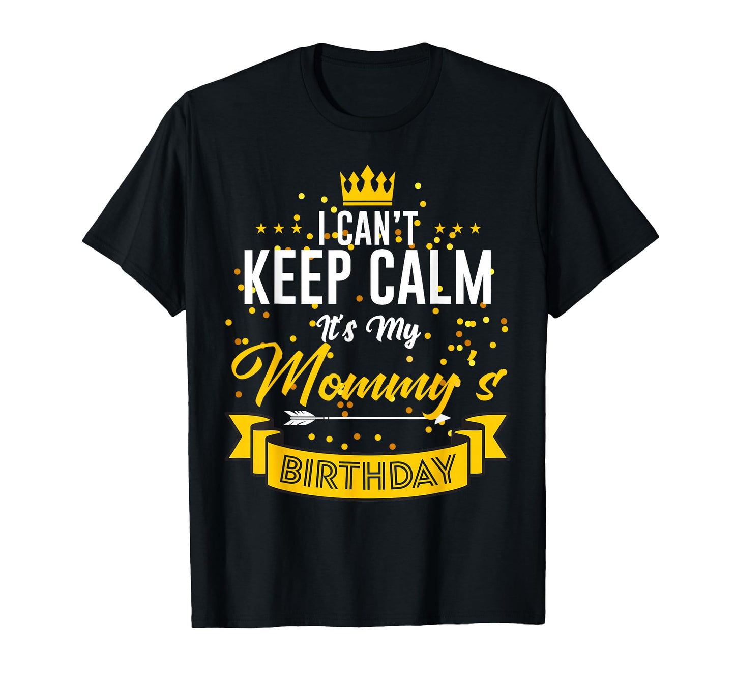 I Can't Keep Calm It's My Mommy's Birthday T-Shirt