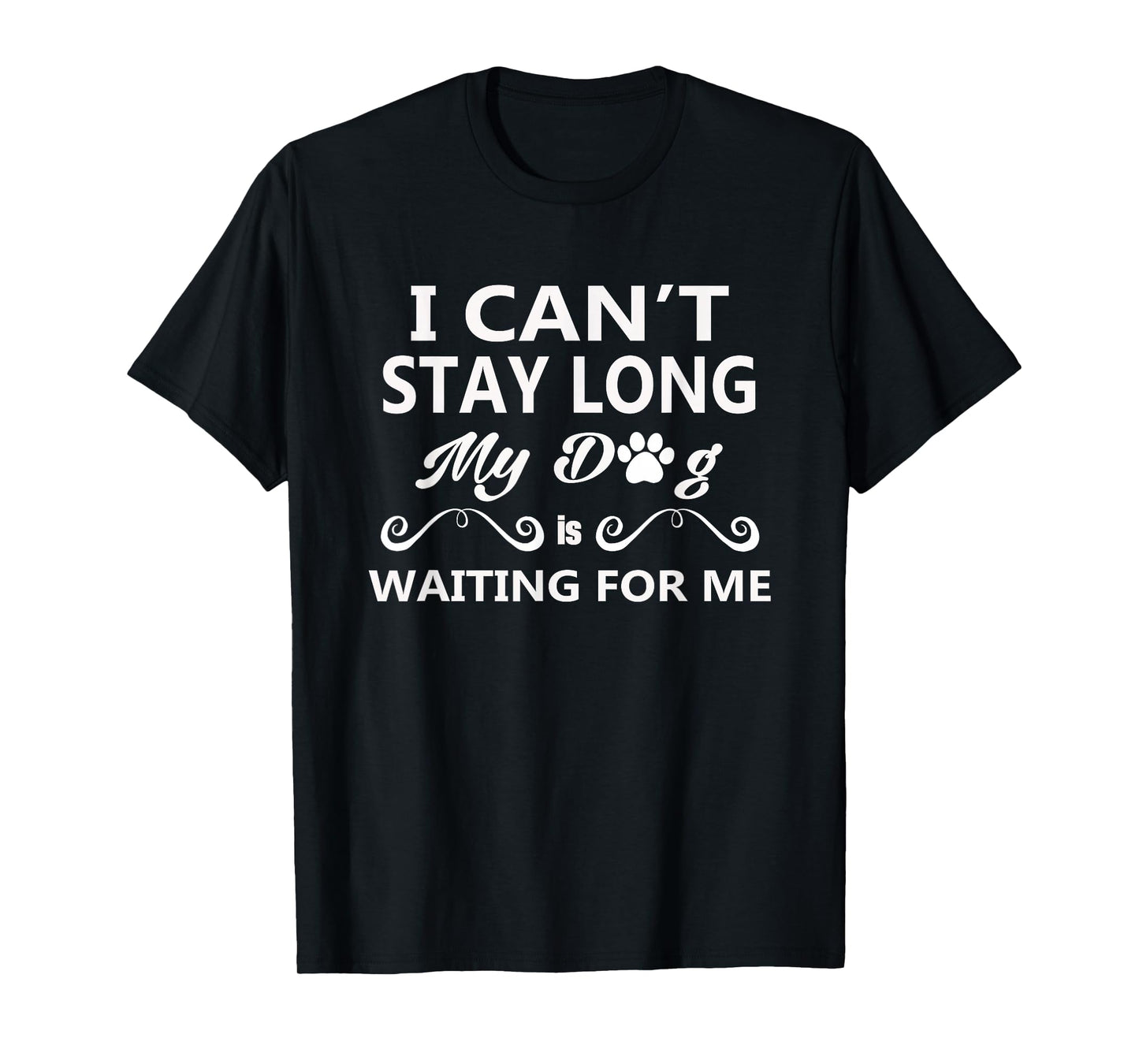 I Can't Stay Long My Dog Is Waiting For Me T-Shirt