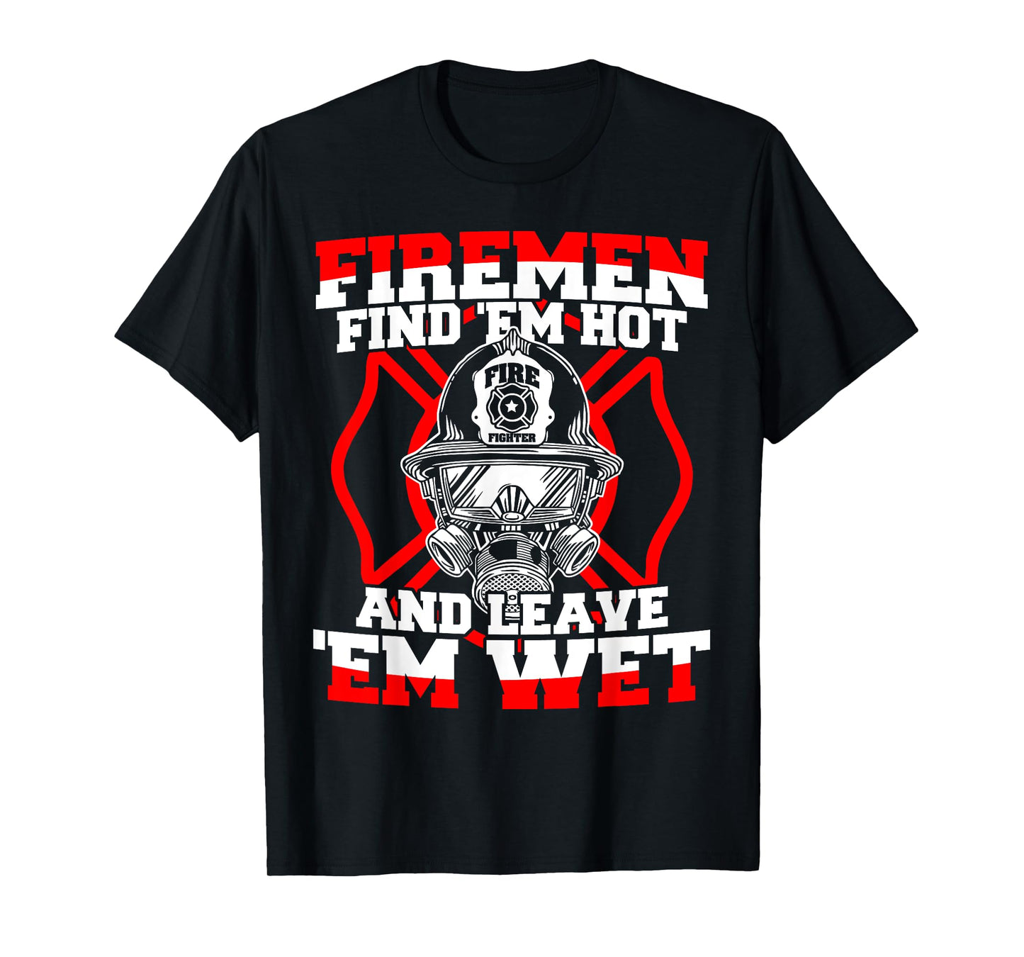 Firefighter Firemen Find 'Em Hot Leave 'Em Wet T-Shirt