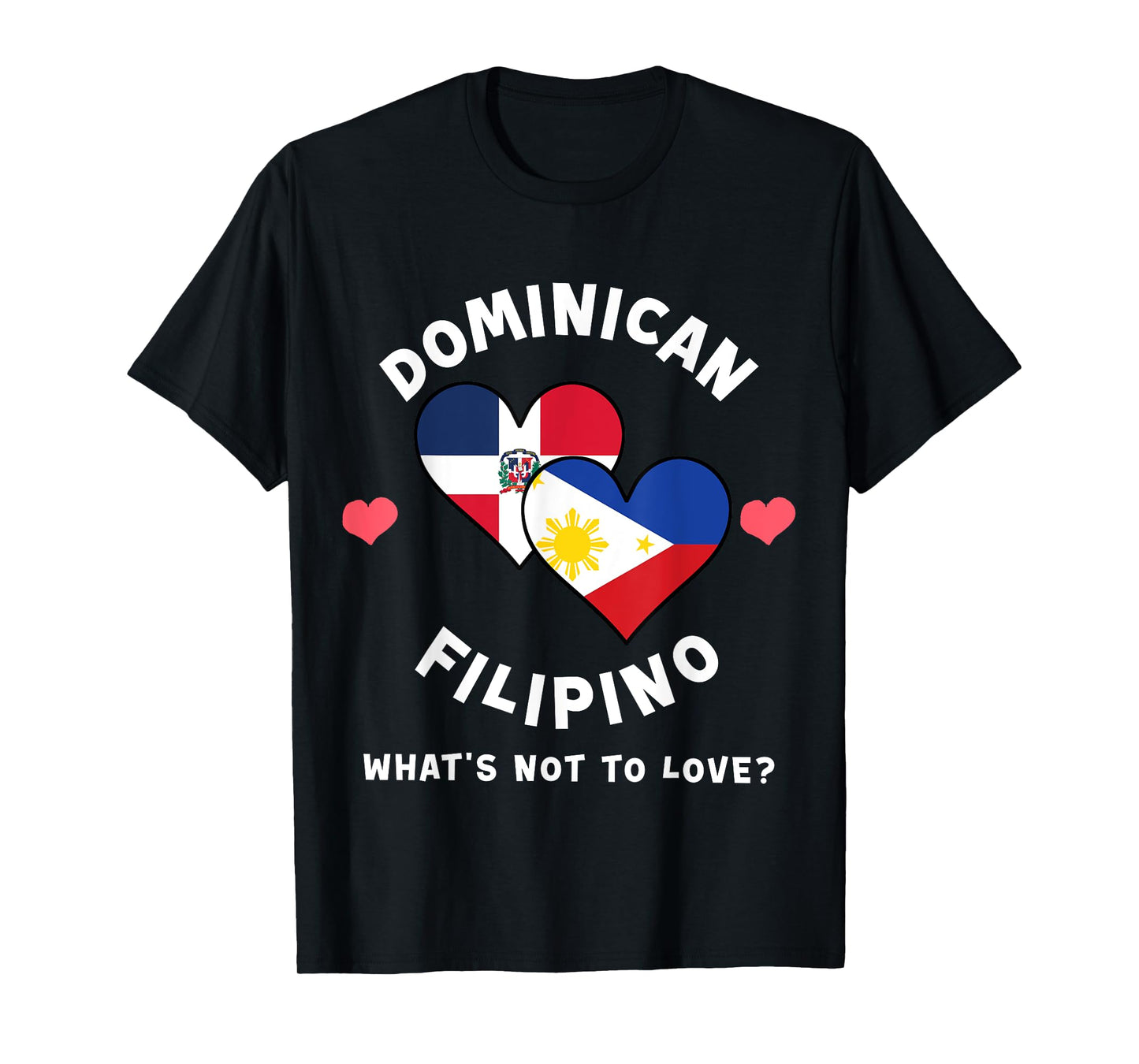 Dominican Filipino What's Not To Love Heart Flags T-Shirt