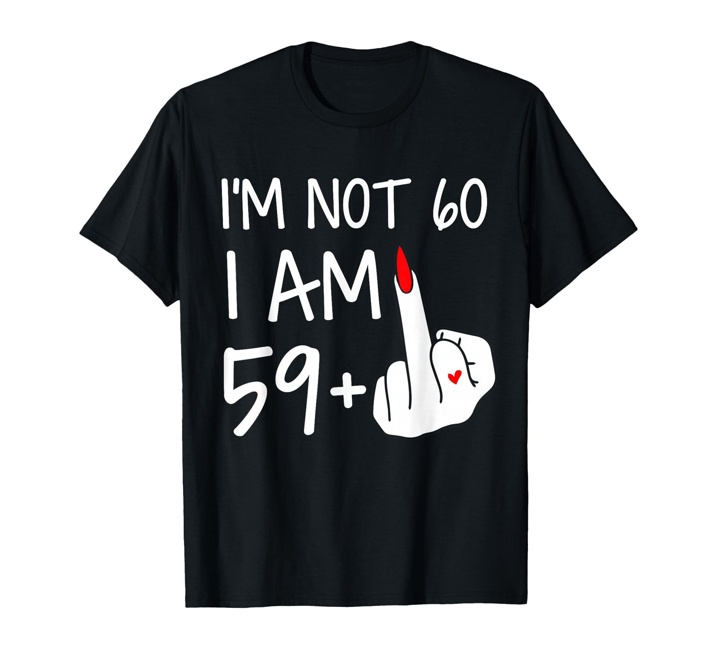 Im Not 60 I Am 59 Plus 1 Middle Finger Tee Women Mothers Day T-Shirt