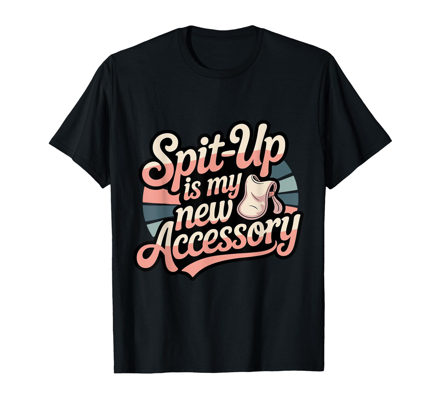 Funny Mom – Spit Up is My New Accessory T-Shirt
