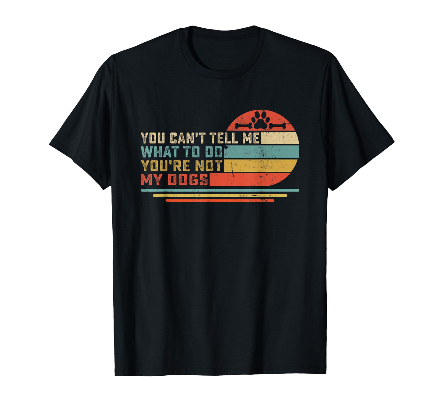 Dog Lover - You Can't Tell me What to do You're not My Dogs Men Women Girls Kids T-Shirt