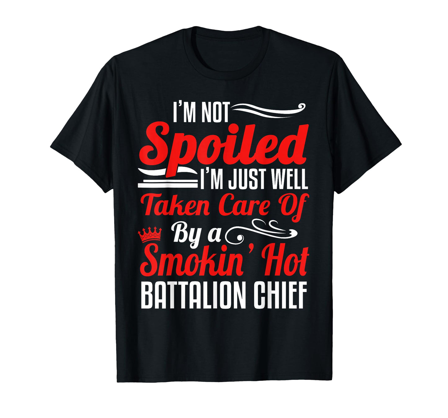 Battalion Fire Chief Wife Girlfriend - I'm Not Spoiled T-Shirt
