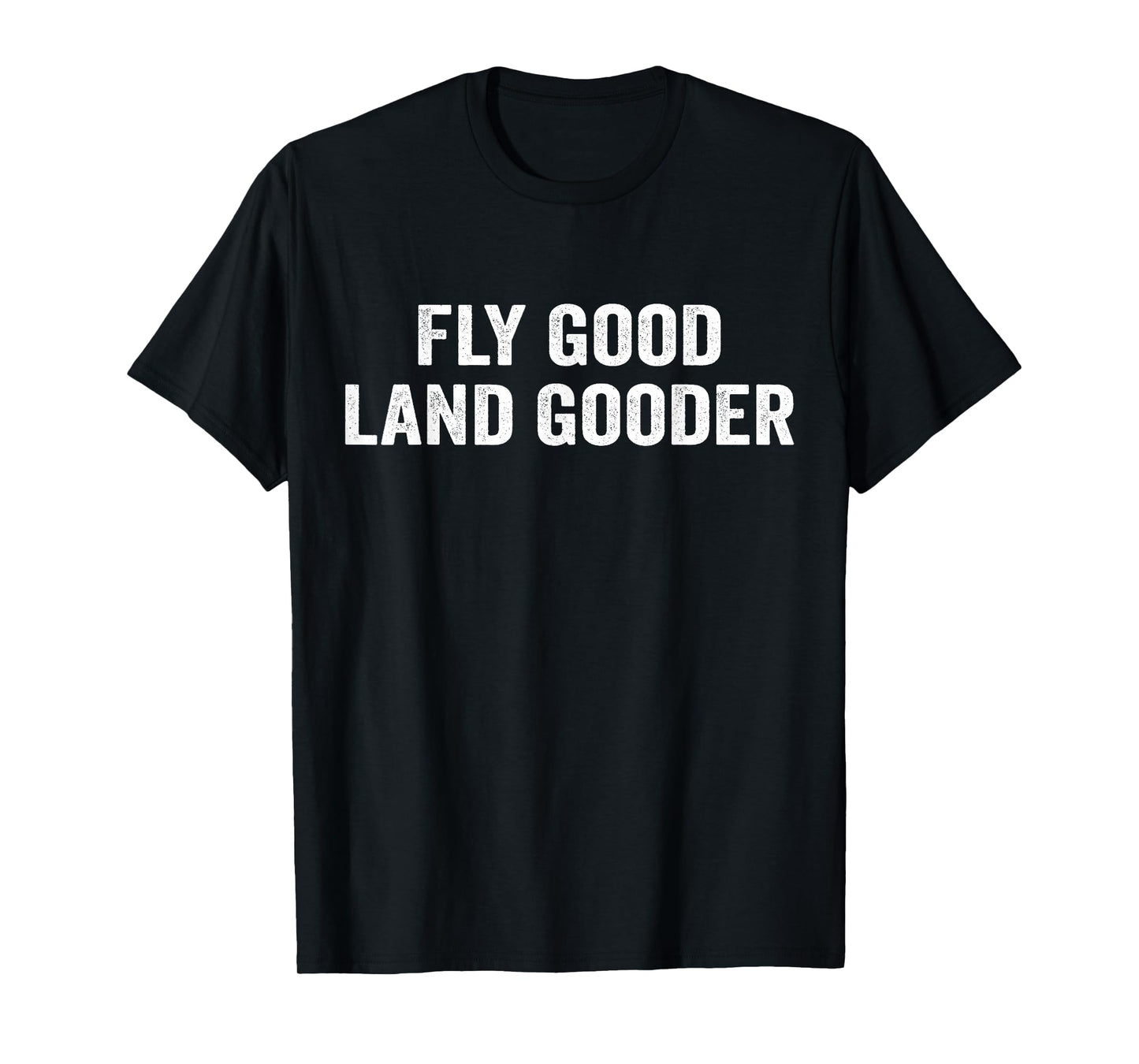 Fly good land gooder airline pilot private pilot student T-Shirt