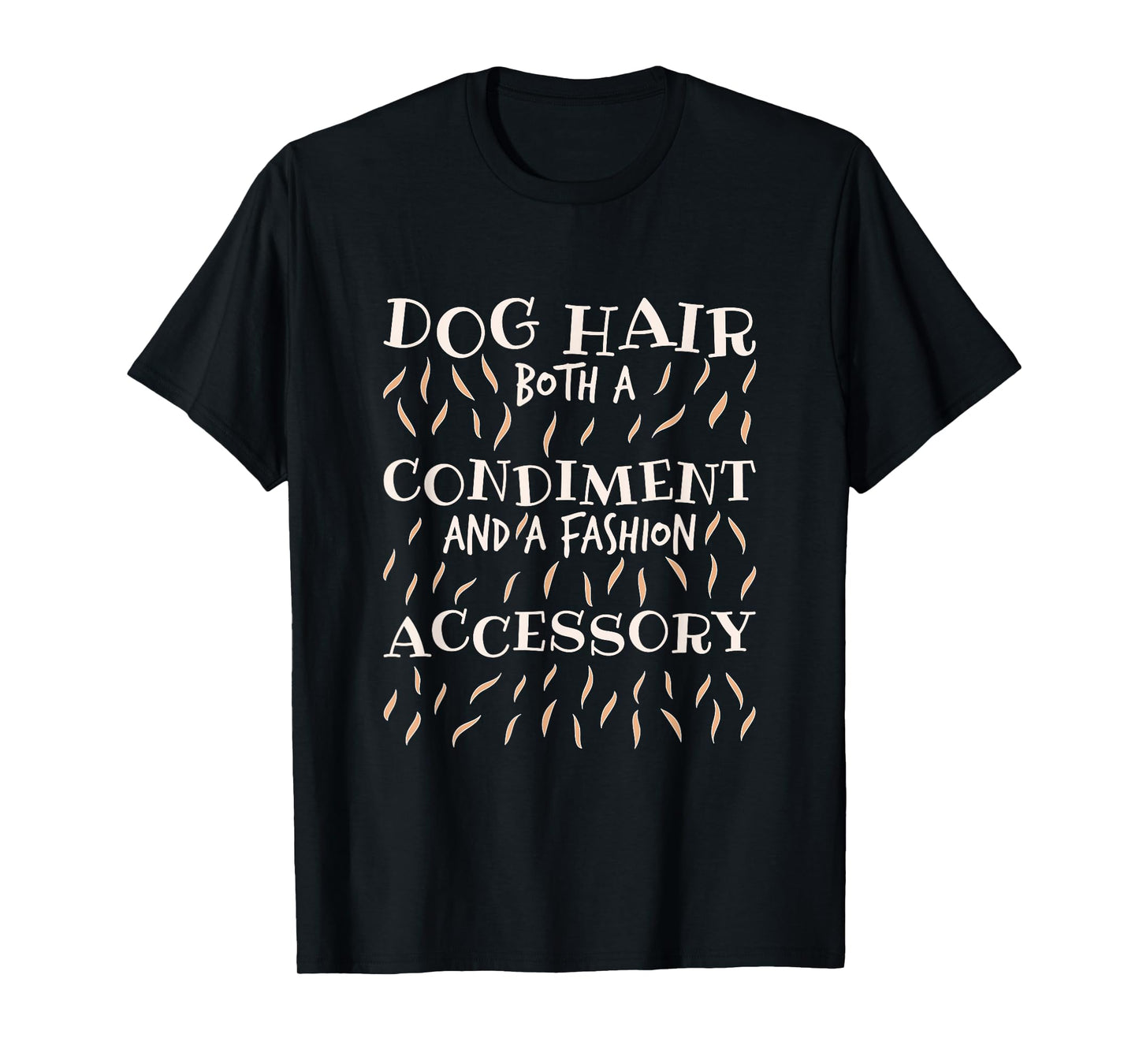 Dog Hair Both A Condiment And A Fashion Accessory, Dog Lover T-Shirt