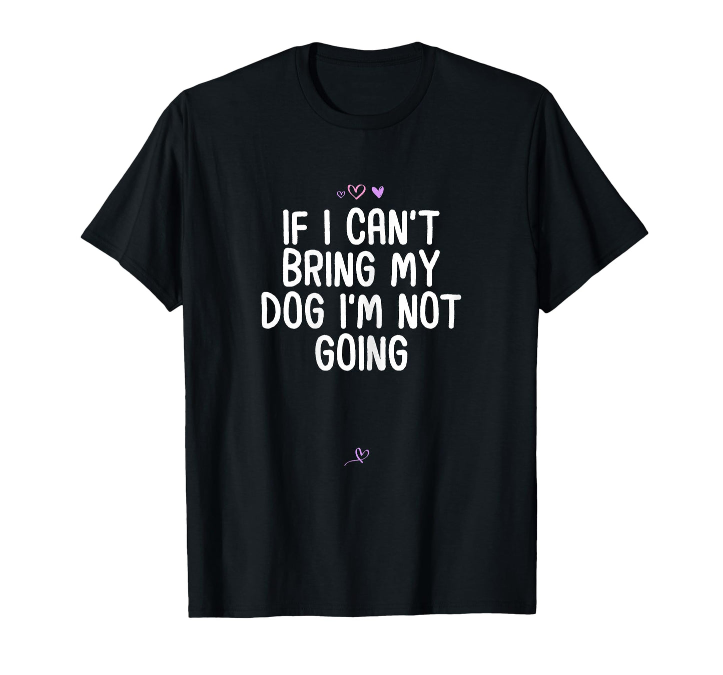 Funny If I Can't Bring My Dog I'm Not Going Gift for Friend T-Shirt