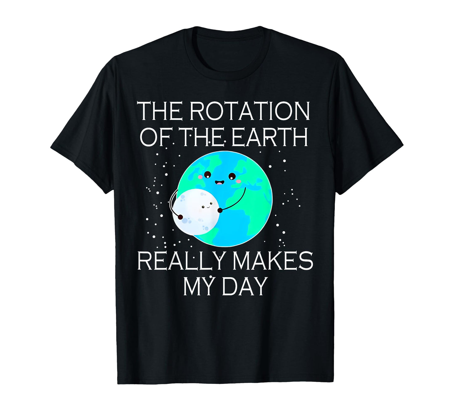 The Rotation Of The Earth Really Makes My Day T-Shirt