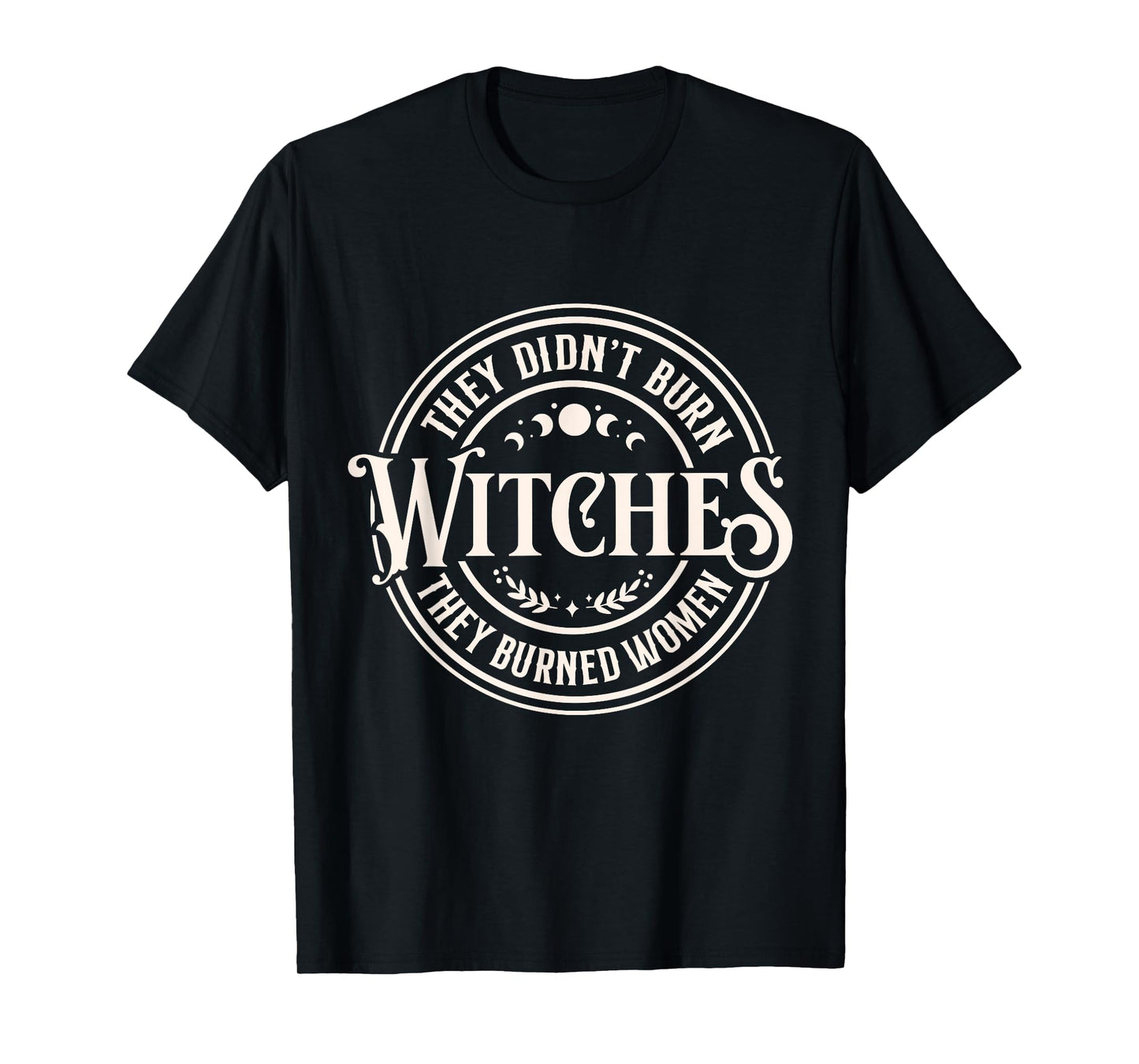 They Didn't Burn Witches They Burned Women Bold Feminist T-Shirt