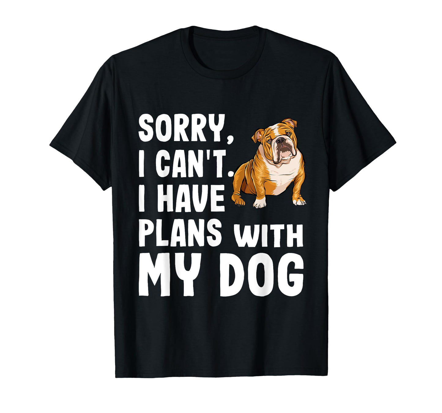 Sorry I Cant I Have Plans With My Bulldog Dog T-Shirt for Men Women