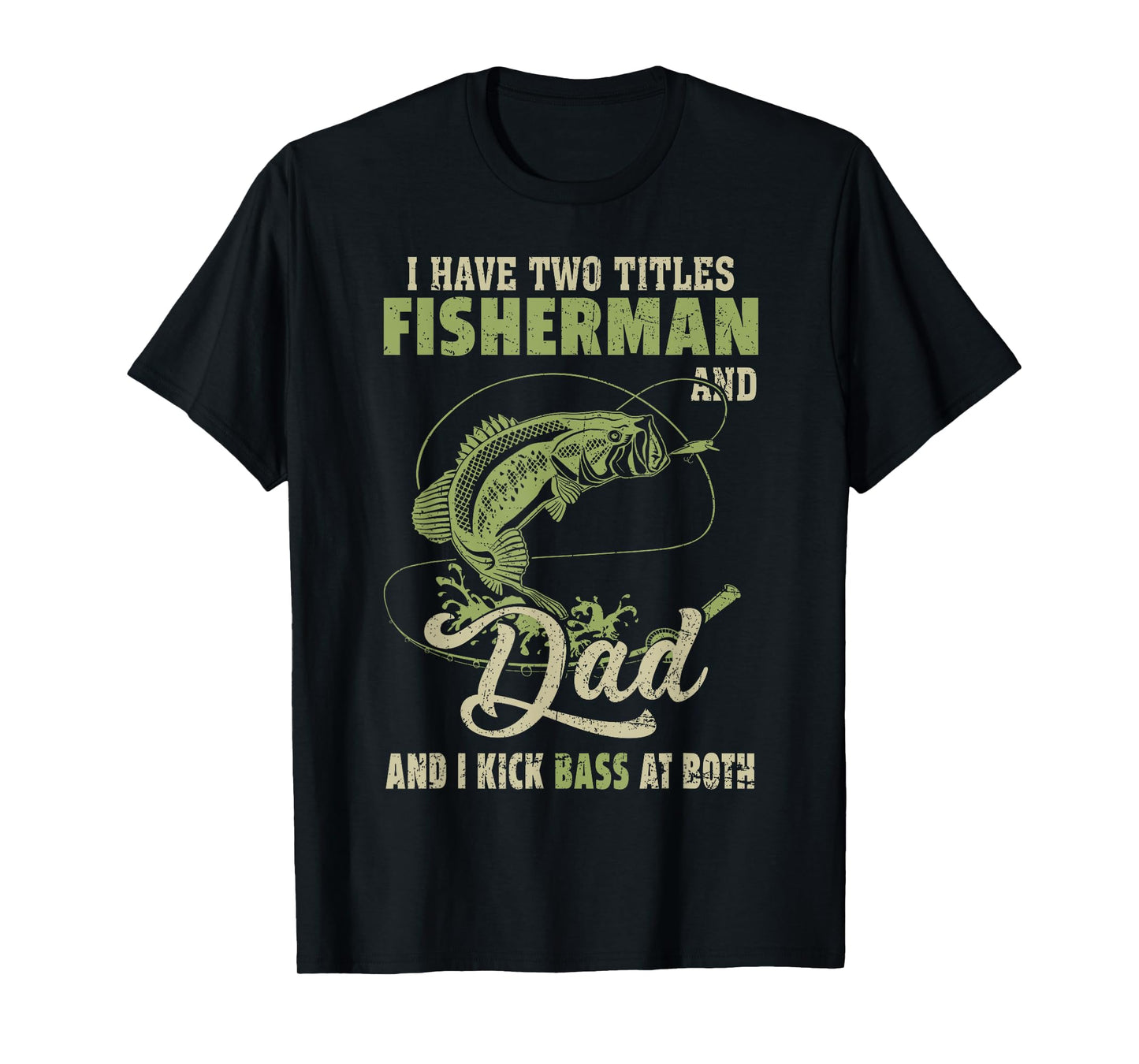 I Have Two Titles Fisherman And Dad And I Kick Bass At Both T-Shirt