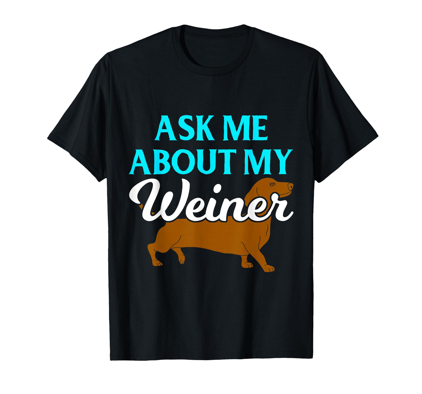 Ask Me About My Weiner T-Shirt