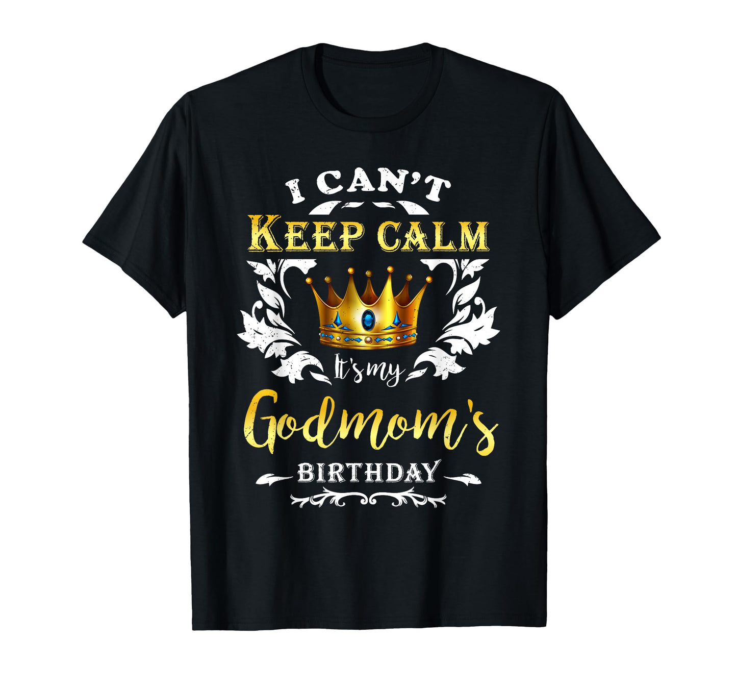 I Can't Keep Calm It's My Godmom Birthday Party Godchild T-Shirt