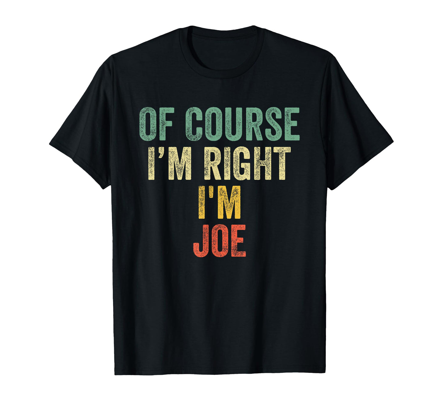 OF COURSE I'M RIGHT I'M JOE Shirt Birthday Gifts Funny T-Shirt