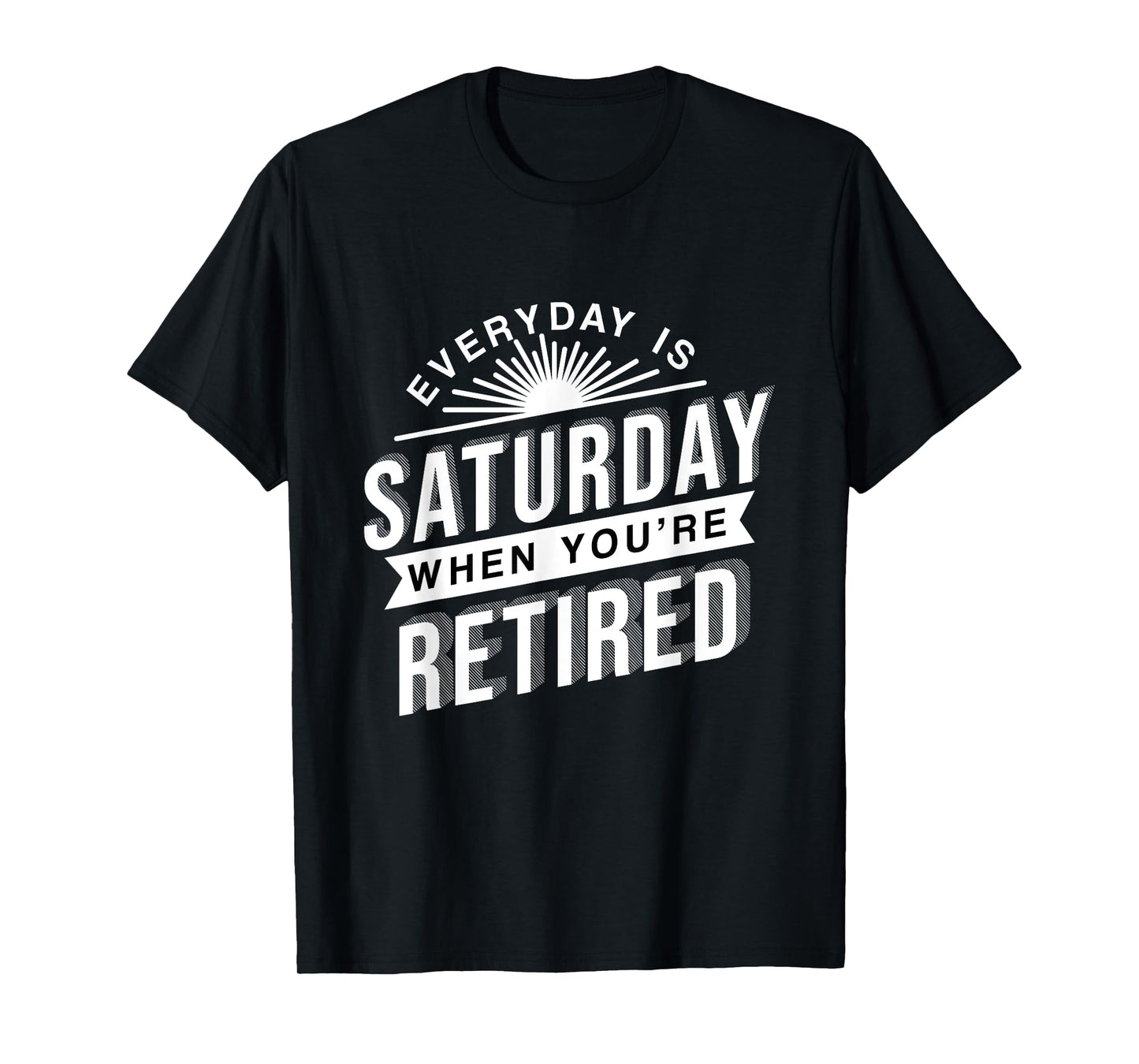 Everyday Is Saturday Retirement Gift T-Shirt