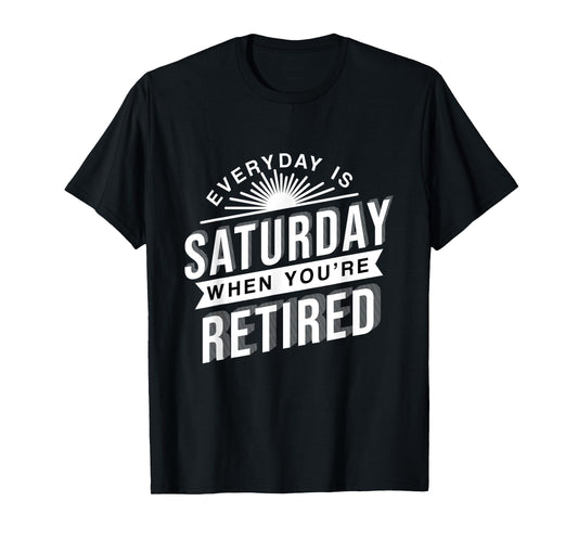 Everyday Is Saturday Retirement Gift T-Shirt