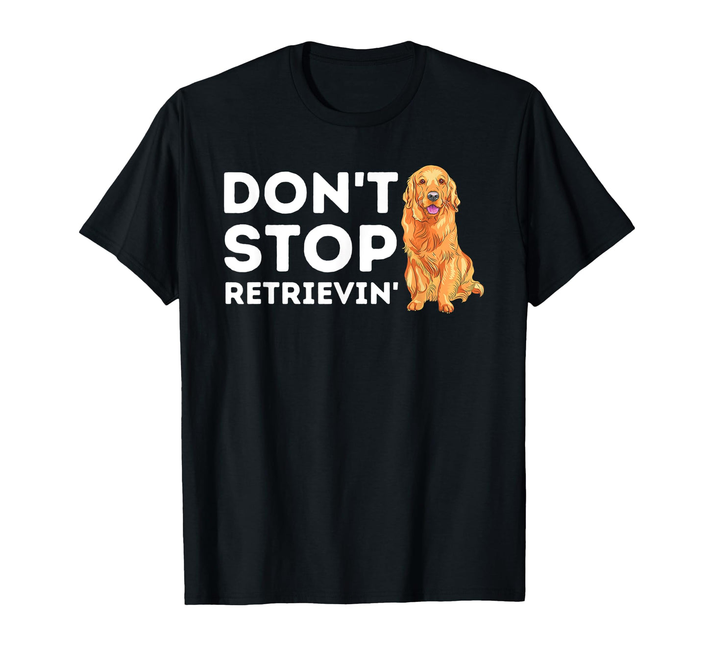Don't Stop Retrieving - Funny Golden Retriever Owner T-Shirt