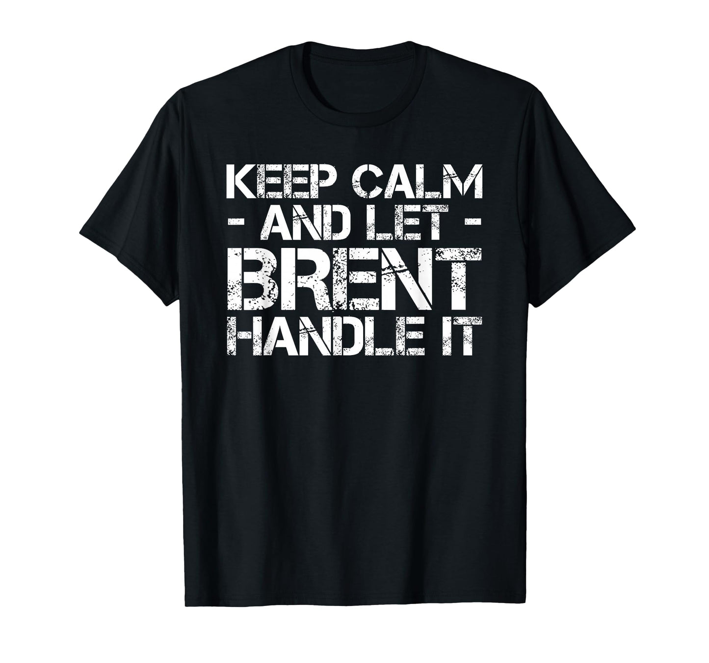 KEEP CALM AND LET BRENT HANDLE IT Funny Birthday Gift T-Shirt