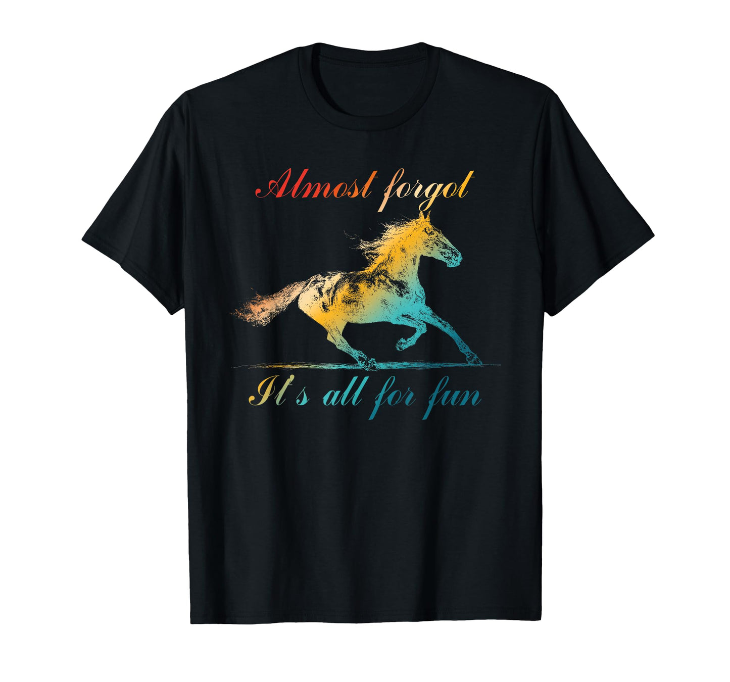 Almost Forgot It's All for Fun T-Shirt
