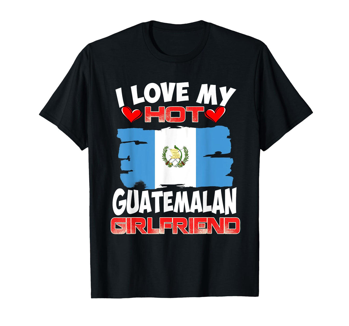 Guatemala I Love My Hot Guatemalan Girlfriend T-Shirt