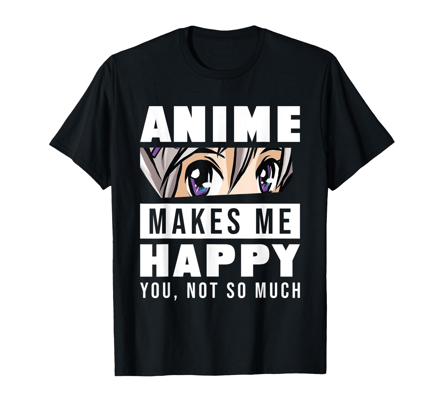 Anime Makes Me Happy You Not So Much Funny Japanese Otaku T-Shirt