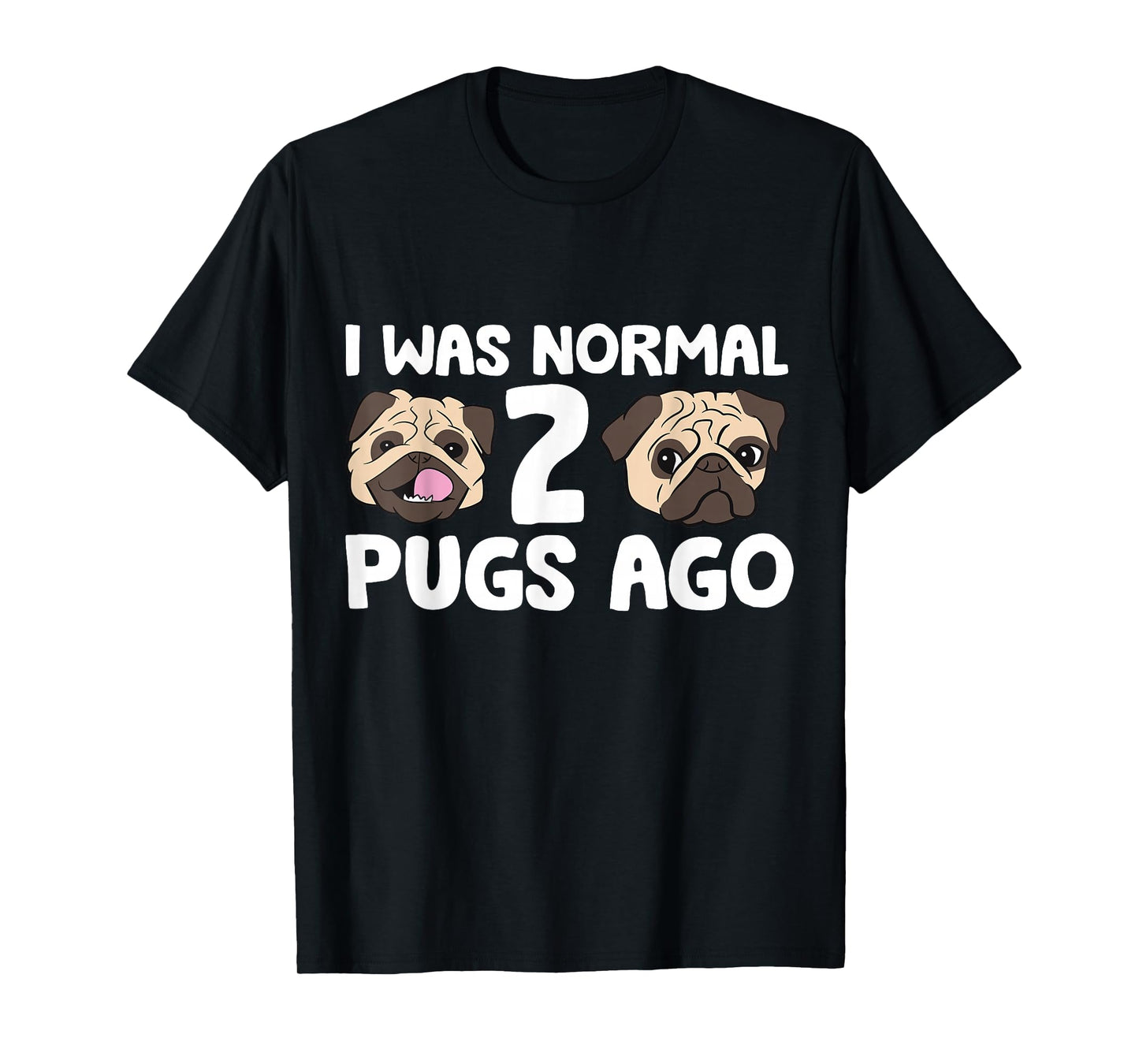 I Was Normal 2 Pugs Ago Pug Dog Owner T-Shirt