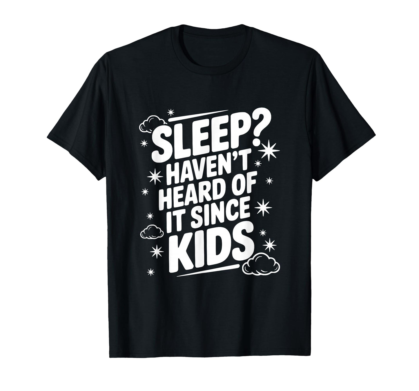 Sleep? Haven't Heard of It Since Kids Funny Parent T-Shirt