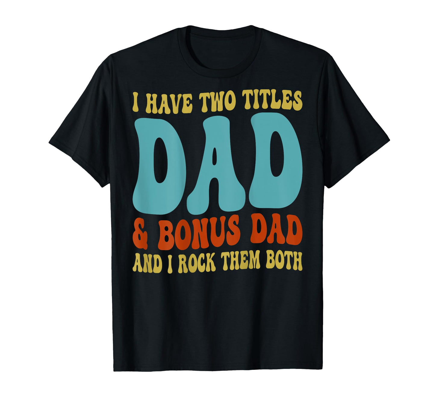 Mens I Have Two Titles Dad And Bonus Dad Father's Day On Back T-Shirt