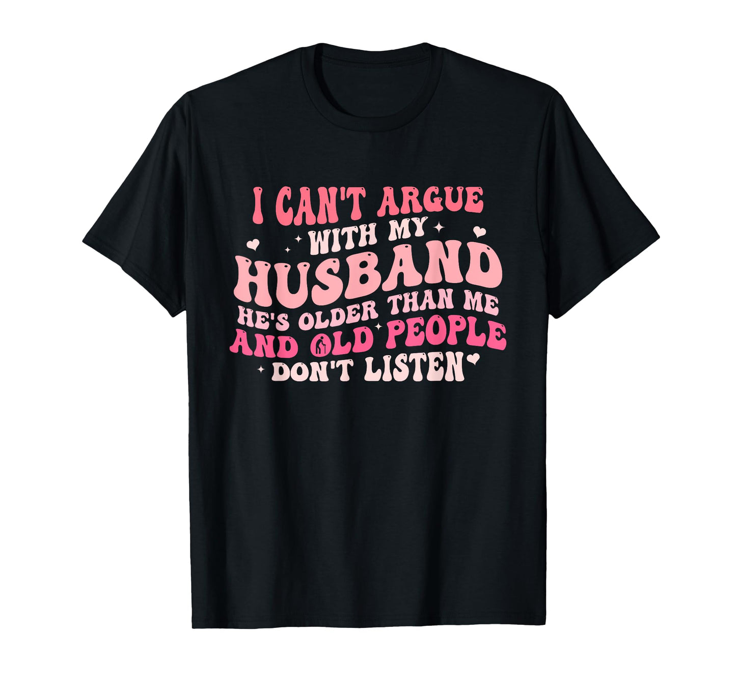 I Can't Argue With My Husband He's Older Than Me T-Shirt