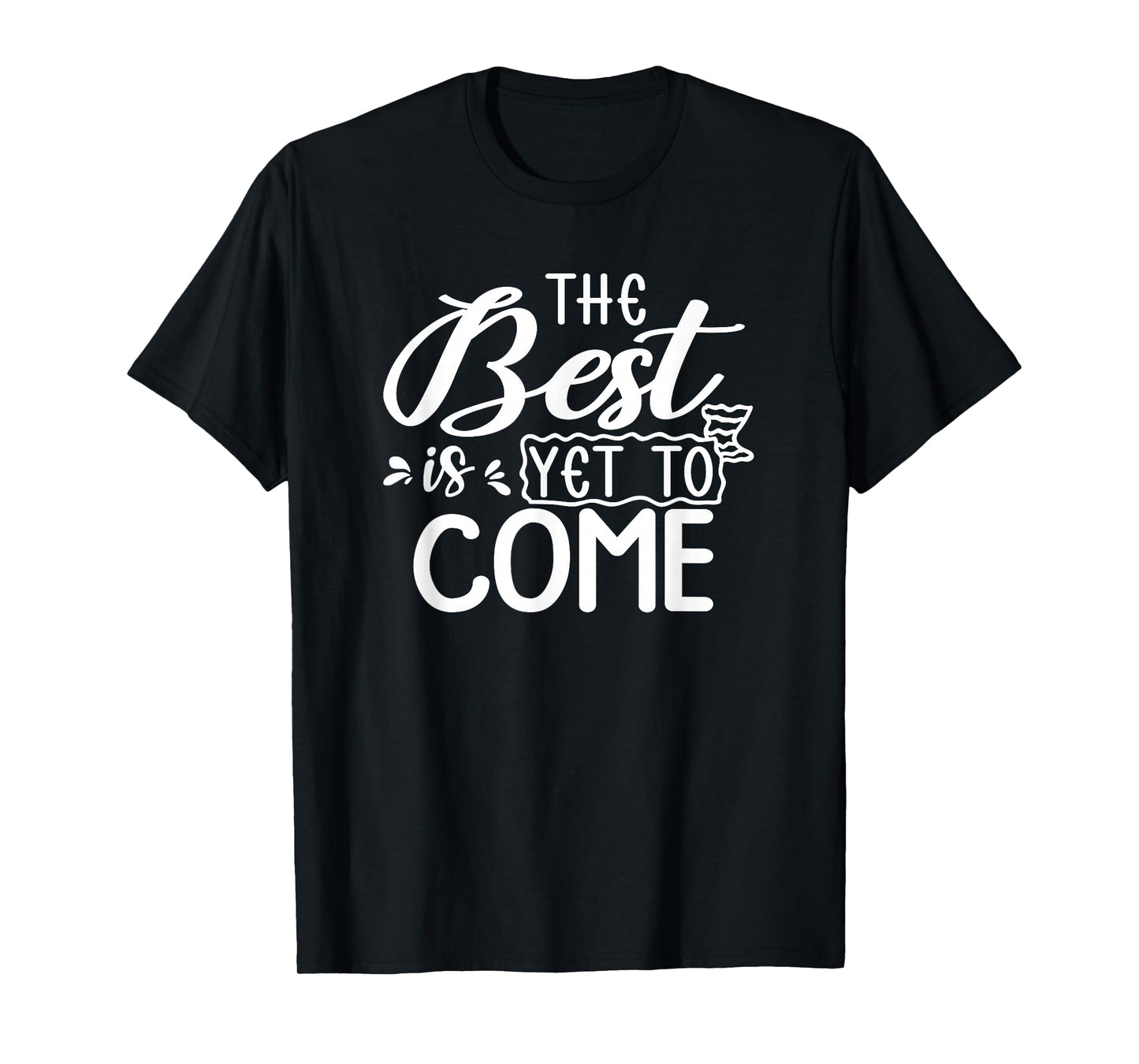 Motivational Quote Empowerment The Best is Yet to Come T-Shirt