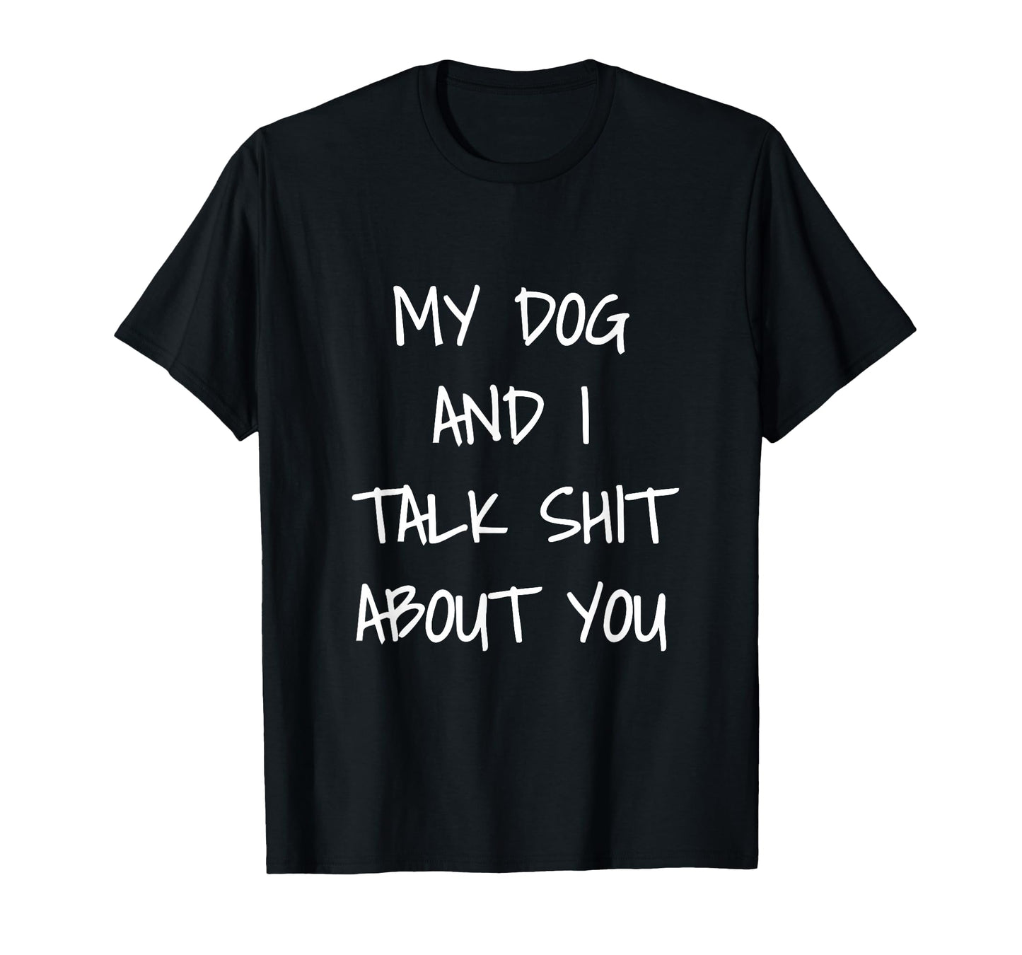 My Dog and I Talk Shit About You Shirt T-Shirt