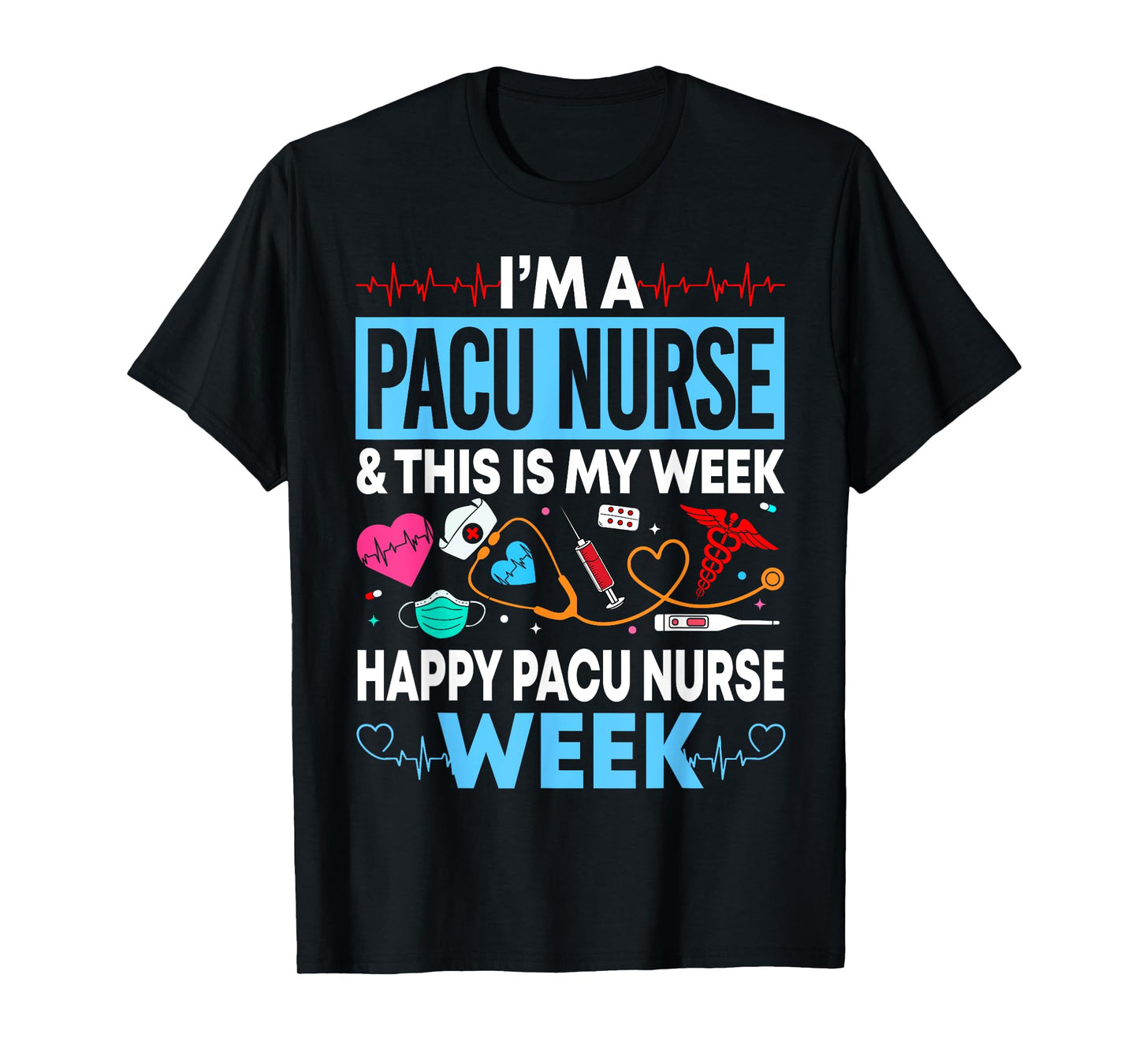 I'm A PACU Nurse Happy PACU Nurse Week Gift Women Men T-Shirt