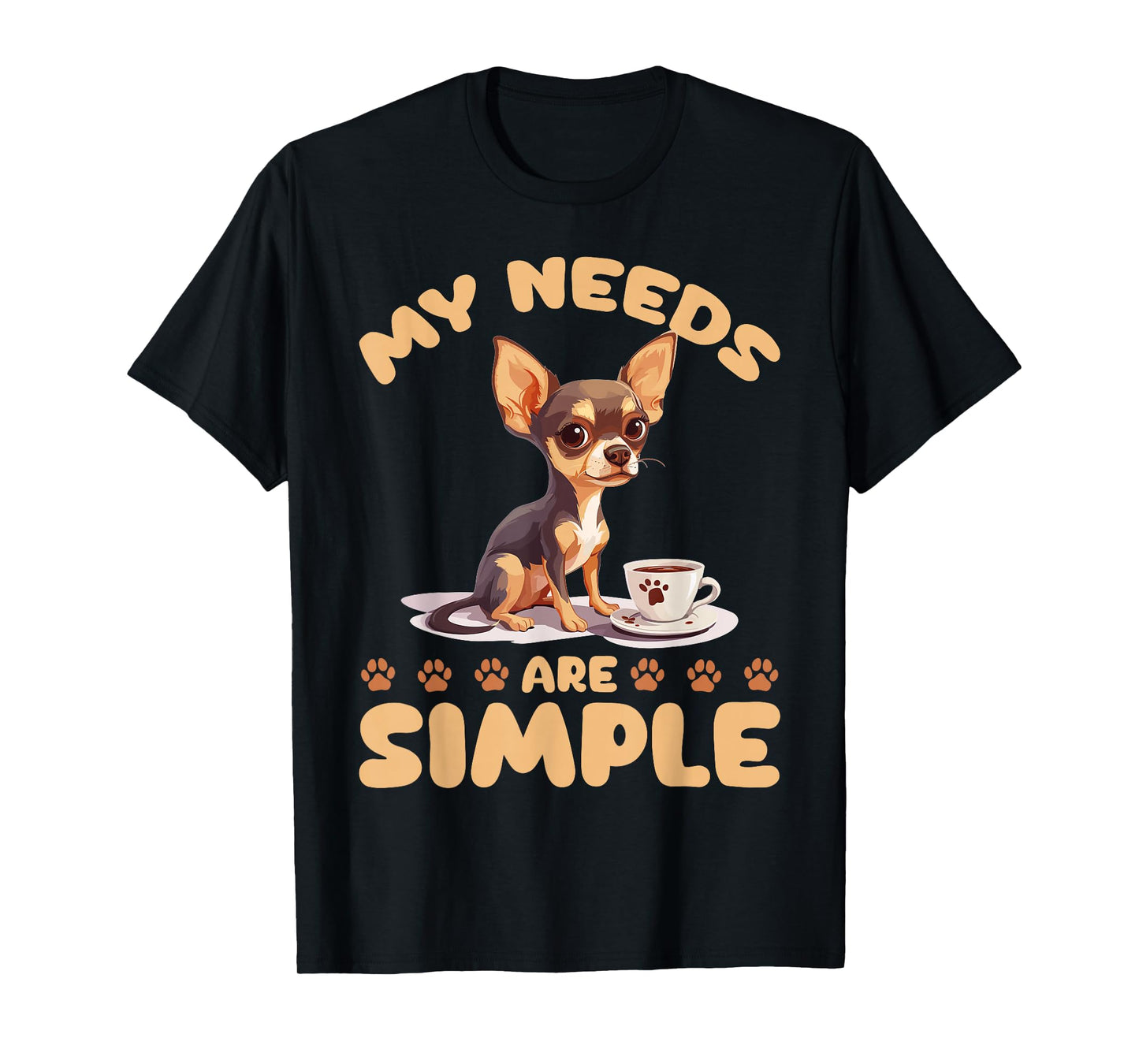 Chihuahua Chiwawa Dog Coffee My Needs Are Simple T-Shirt