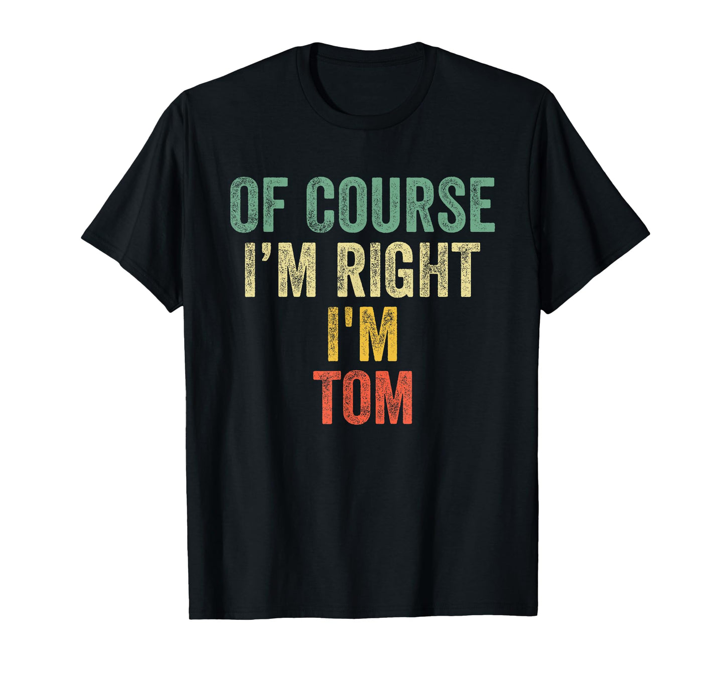 OF COURSE I'M RIGHT I'M TOM Shirt Birthday Gifts Funny T-Shirt