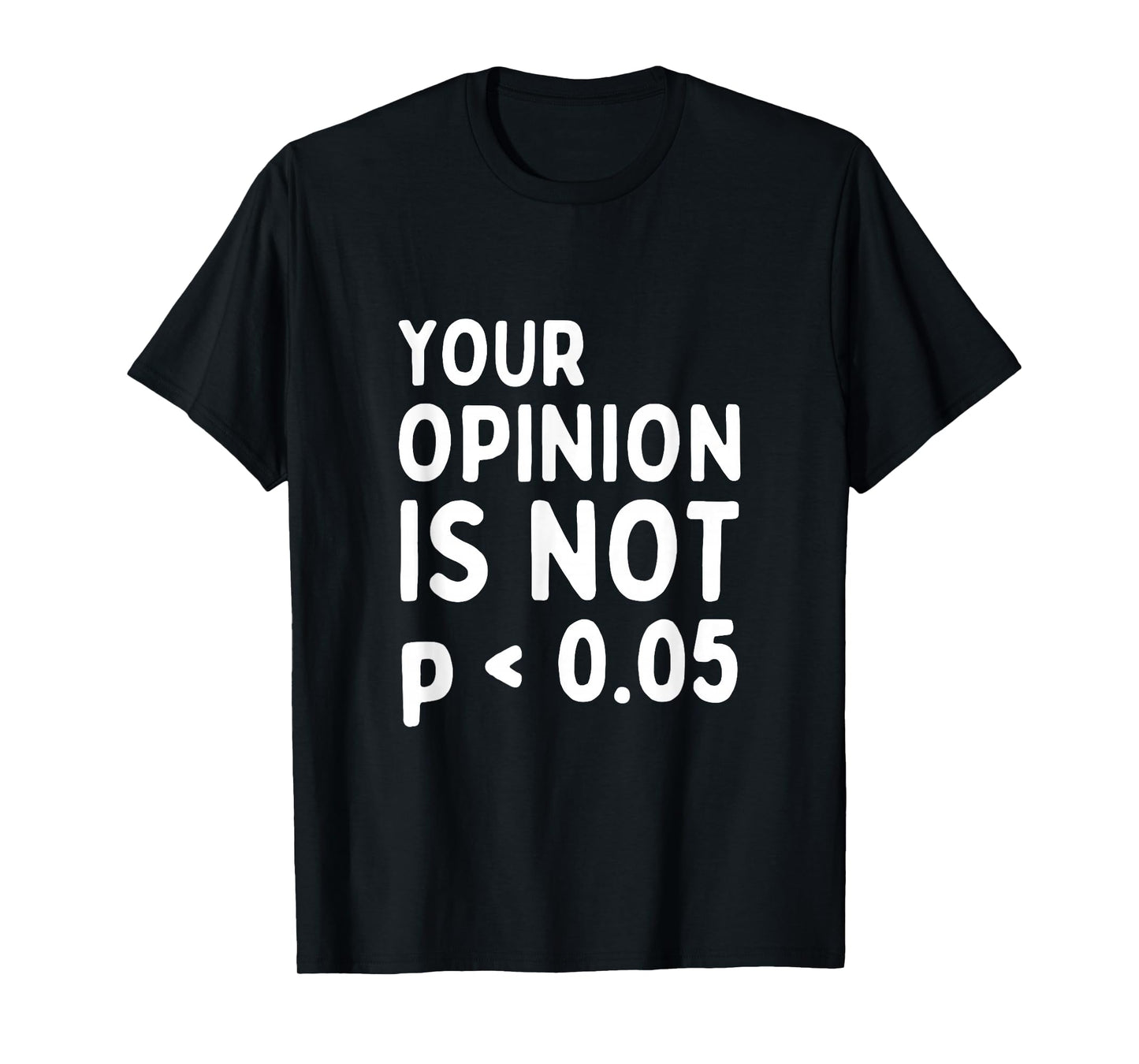 Your Opinion Is Not Statistically Significant P-Value T-Shirt