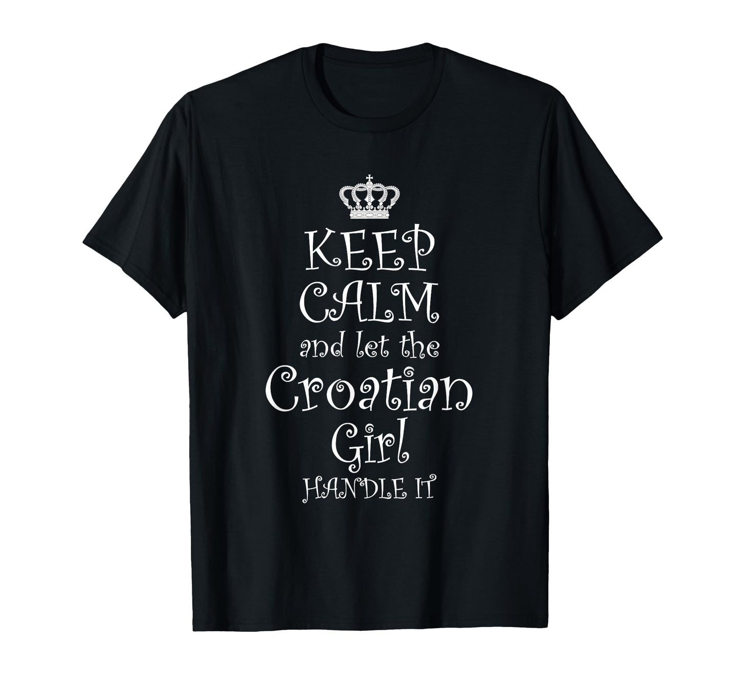 KEEP CALM and let the Croatian Girl Handle It T-Shirt | Gift T-Shirt
