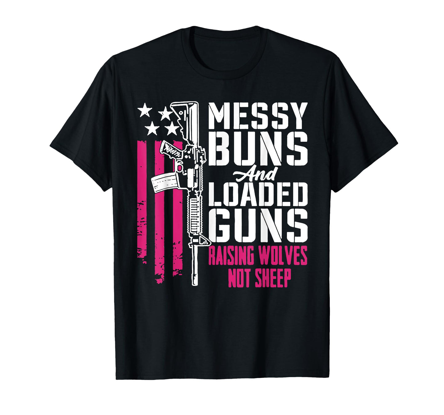 Messy Buns and Loaded Guns Raising Wolves Not Sheep T-Shirt