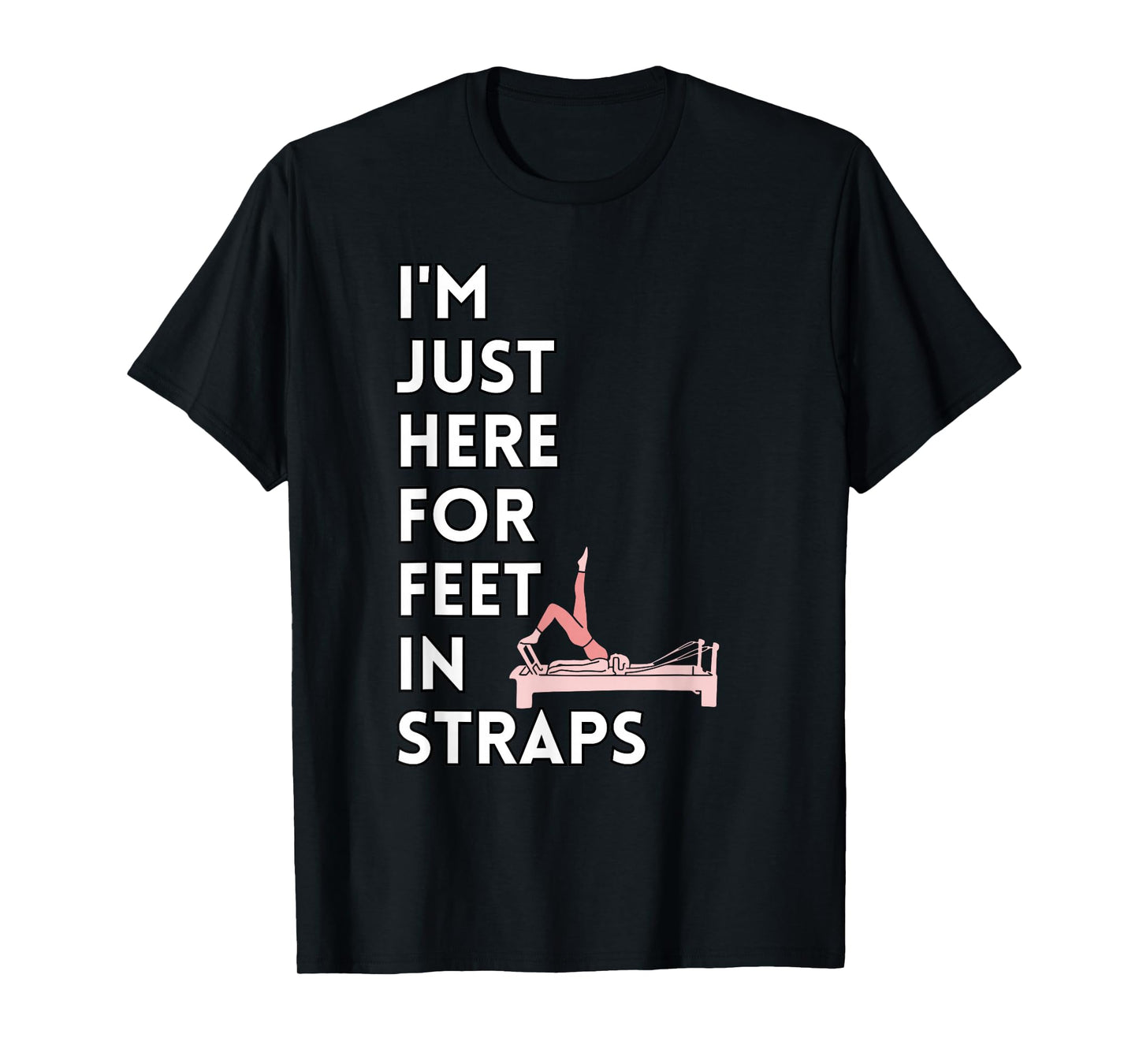 I'm Just Here For Feet In Straps Pilates Lover Pilates T-Shirt