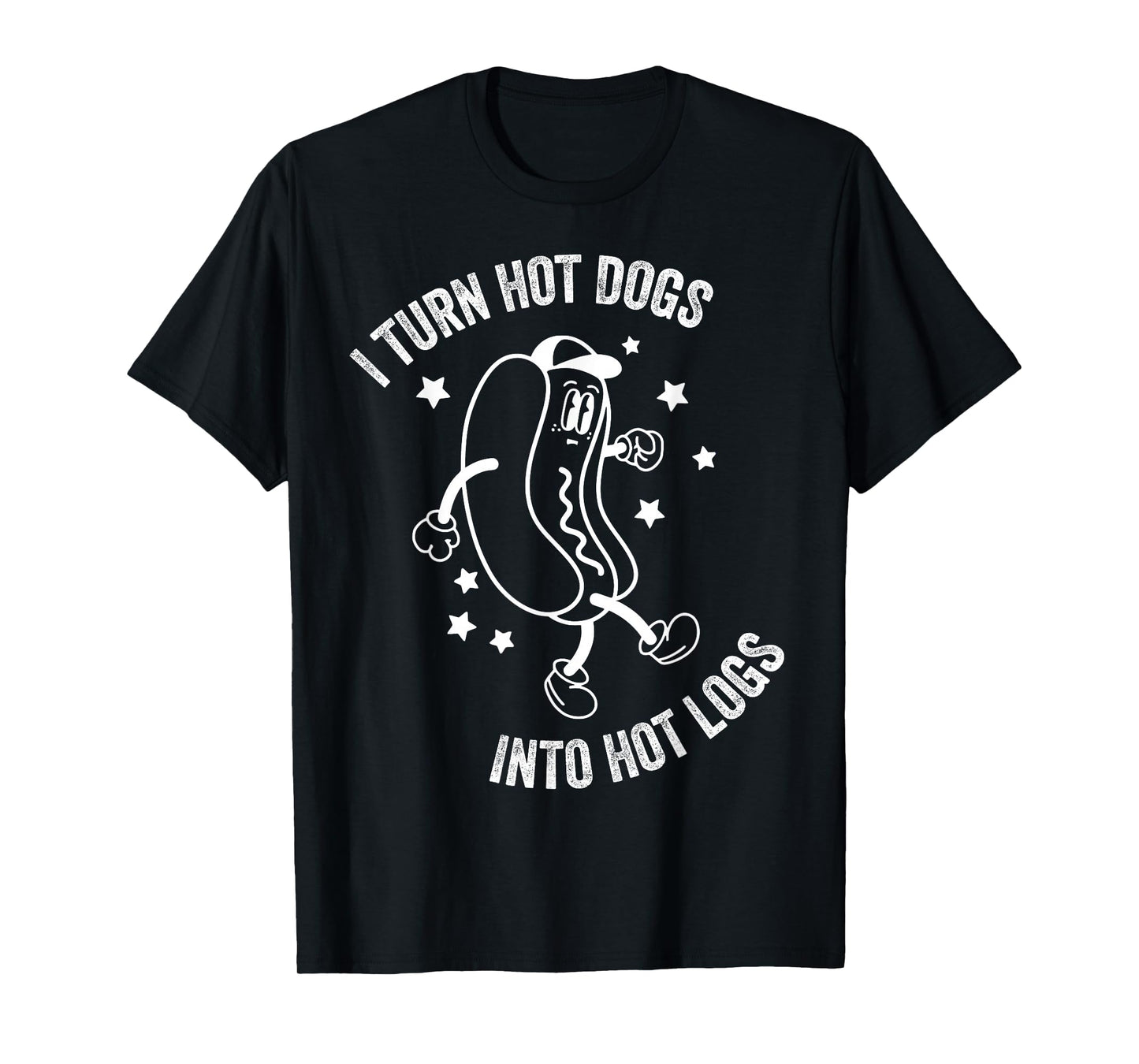 I Turn Hot Dogs Into Hot Logs - Funny Hot Dog T-Shirt